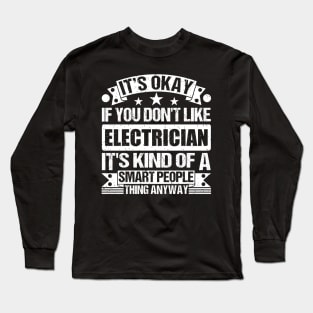 It's Okay If You Don't Like Electrician It's Kind Of A Smart People Thing Anyway Electrician Lover Long Sleeve T-Shirt